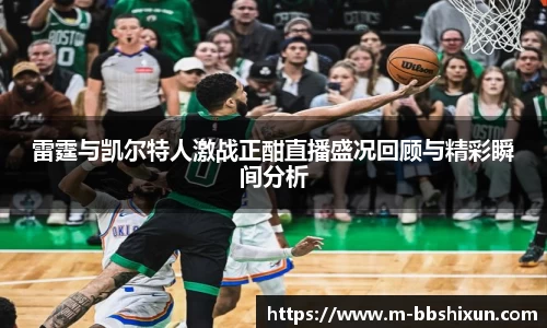 雷霆与凯尔特人激战正酣直播盛况回顾与精彩瞬间分析
